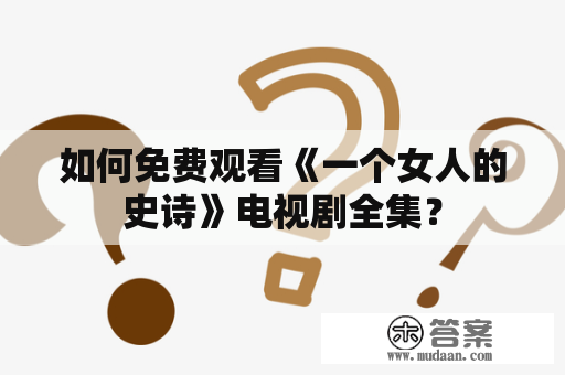 如何免费观看《一个女人的史诗》电视剧全集？