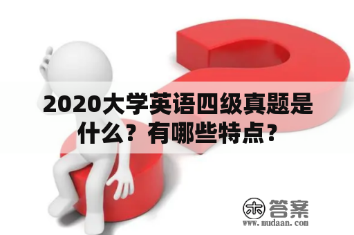 2020大学英语四级真题是什么？有哪些特点？