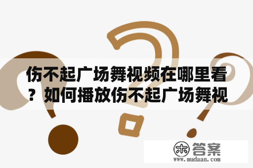 伤不起广场舞视频在哪里看？如何播放伤不起广场舞视频？