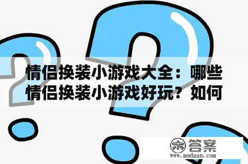 情侣换装小游戏大全：哪些情侣换装小游戏好玩？如何玩？