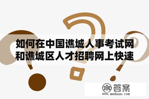 如何在中国谯城人事考试网和谯城区人才招聘网上快速找到合适的工作？