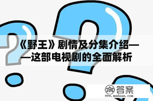 《野王》剧情及分集介绍——这部电视剧的全面解析