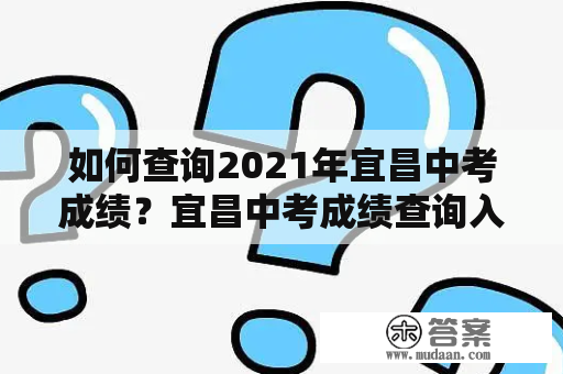 如何查询2021年宜昌中考成绩？宜昌中考成绩查询入口及宜昌中考成绩查询入口网站2021