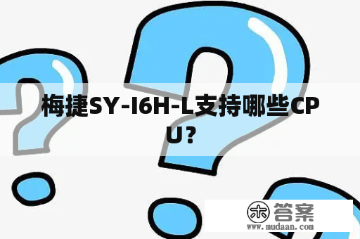 梅捷SY-I6H-L支持哪些CPU？