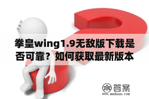 拳皇wing1.9无敌版下载是否可靠？如何获取最新版本？