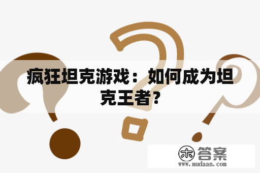 疯狂坦克游戏：如何成为坦克王者？