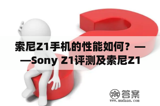 索尼Z1手机的性能如何？——Sony Z1评测及索尼Z1评测