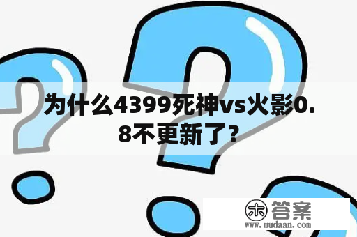 为什么4399死神vs火影0.8不更新了？