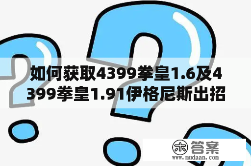 如何获取4399拳皇1.6及4399拳皇1.91伊格尼斯出招表？