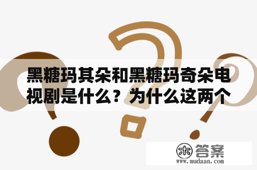 黑糖玛其朵和黑糖玛奇朵电视剧是什么？为什么这两个甜点成为了电视剧的主角？