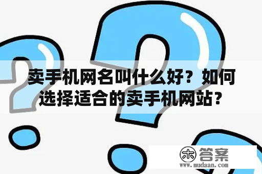 卖手机网名叫什么好？如何选择适合的卖手机网站？