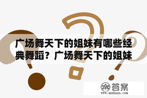 广场舞天下的姐妹有哪些经典舞蹈？广场舞天下的姐妹32步是什么？