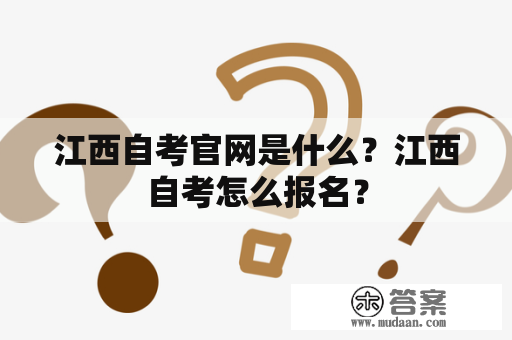 江西自考官网是什么？江西自考怎么报名？