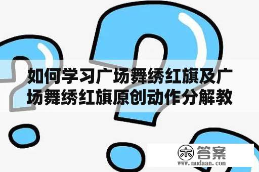 如何学习广场舞绣红旗及广场舞绣红旗原创动作分解教学？