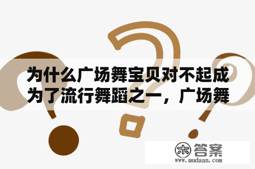 为什么广场舞宝贝对不起成为了流行舞蹈之一，广场舞宝贝对不起20步怎么跳？