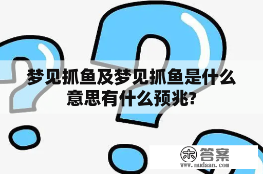 梦见抓鱼及梦见抓鱼是什么意思有什么预兆?