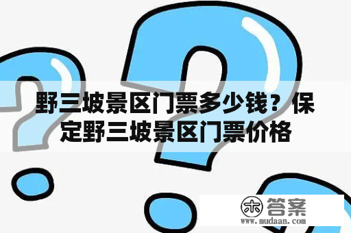 野三坡景区门票多少钱？保定野三坡景区门票价格