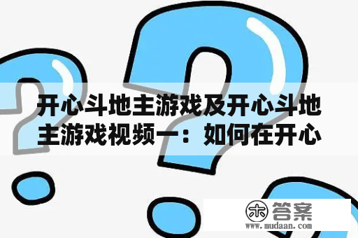 开心斗地主游戏及开心斗地主游戏视频一：如何在开心斗地主游戏中获得更多的胜利？