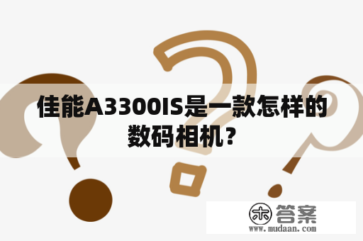 佳能A3300IS是一款怎样的数码相机？