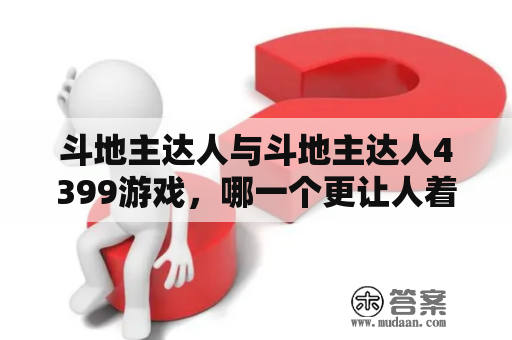 斗地主达人与斗地主达人4399游戏，哪一个更让人着迷？