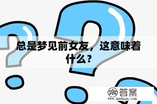 总是梦见前女友，这意味着什么？