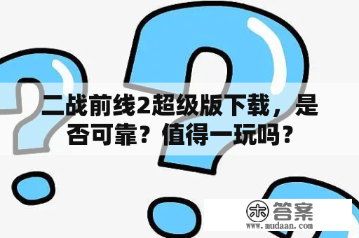 二战前线2超级版下载，是否可靠？值得一玩吗？