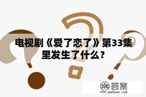 电视剧《爱了恋了》第33集里发生了什么？