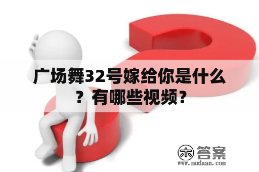 广场舞32号嫁给你是什么？有哪些视频？