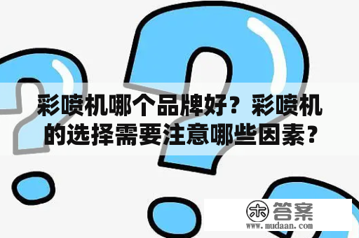 彩喷机哪个品牌好？彩喷机的选择需要注意哪些因素？