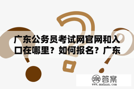 广东公务员考试网官网和入口在哪里？如何报名？广东公务员考试网官网