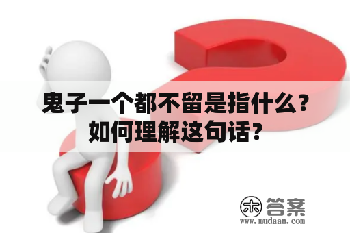 鬼子一个都不留是指什么？如何理解这句话？