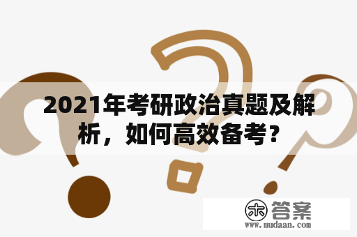 2021年考研政治真题及解析，如何高效备考？