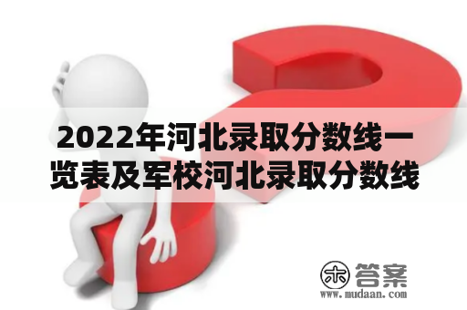 2022年河北录取分数线一览表及军校河北录取分数线一览表有哪些?