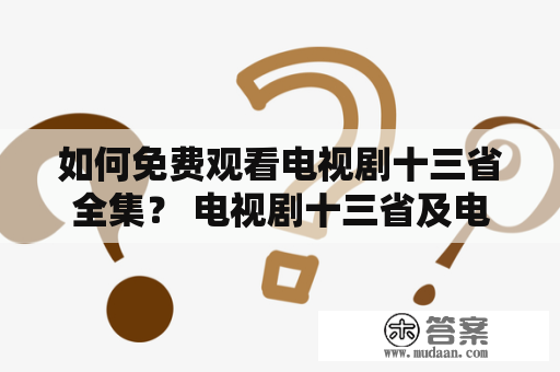 如何免费观看电视剧十三省全集？ 电视剧十三省及电视剧十三省全集免费