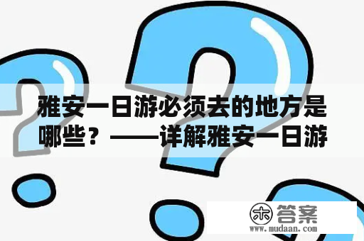 雅安一日游必须去的地方是哪些？——详解雅安一日游必去的景点