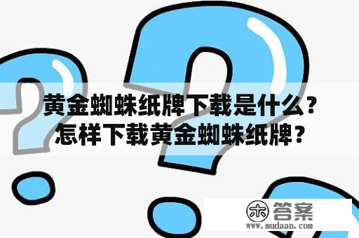 黄金蜘蛛纸牌下载是什么？怎样下载黄金蜘蛛纸牌？