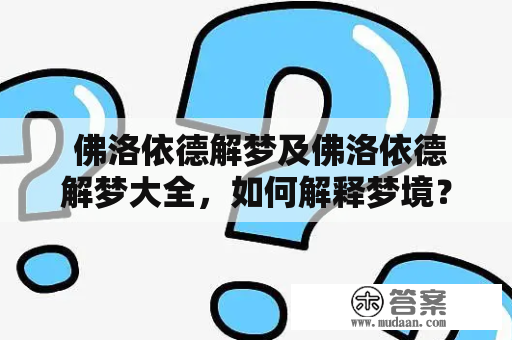  佛洛依德解梦及佛洛依德解梦大全，如何解释梦境？