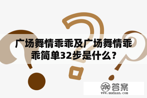 广场舞情乖乖及广场舞情乖乖简单32步是什么？