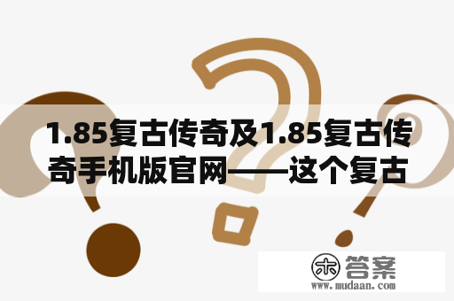 1.85复古传奇及1.85复古传奇手机版官网——这个复古传奇网游和官方手机版怎么样？