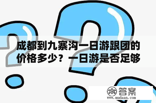 成都到九寨沟一日游跟团的价格多少？一日游是否足够体验？