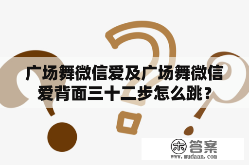 广场舞微信爱及广场舞微信爱背面三十二步怎么跳？