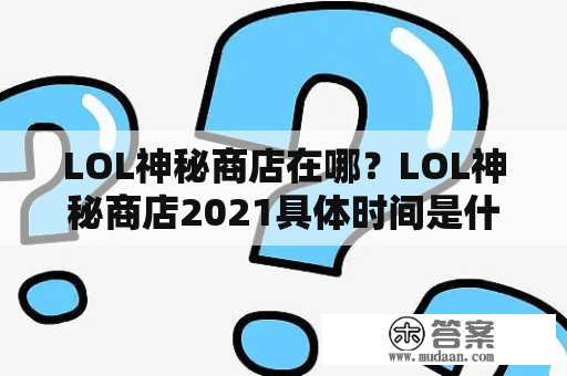 LOL神秘商店在哪？LOL神秘商店2021具体时间是什么？