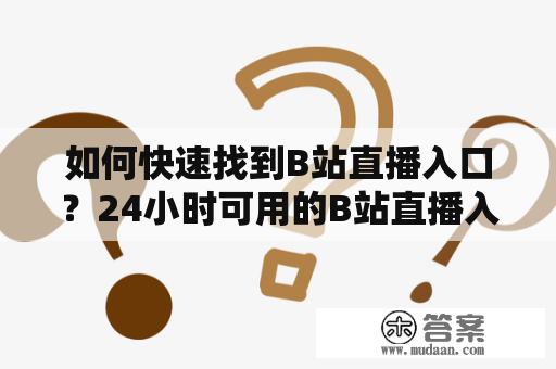 如何快速找到B站直播入口？24小时可用的B站直播入口在哪里？