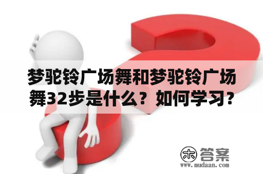 梦驼铃广场舞和梦驼铃广场舞32步是什么？如何学习？