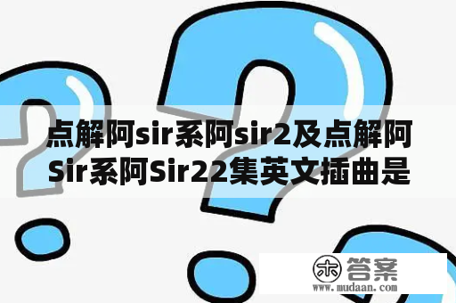 点解阿sir系阿sir2及点解阿Sir系阿Sir22集英文插曲是什么？