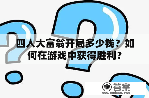 四人大富翁开局多少钱？如何在游戏中获得胜利？