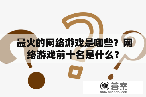  最火的网络游戏是哪些？网络游戏前十名是什么？