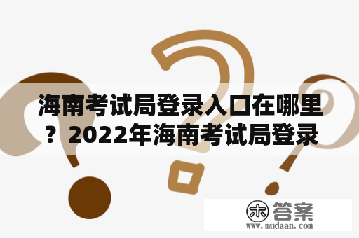 海南考试局登录入口在哪里？2022年海南考试局登录入口介绍