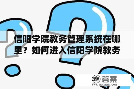 信阳学院教务管理系统在哪里？如何进入信阳学院教务管理系统入口官网？