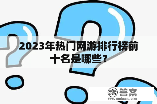 2023年热门网游排行榜前十名是哪些？